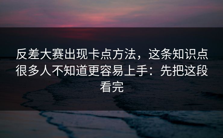 反差大赛出现卡点方法，这条知识点很多人不知道更容易上手：先把这段看完